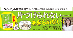 【タスカジ推薦本】西原三葉さんの書籍『「ADHD」の整理収納アドバイザーが自分の体験をふまえて教える! 「片づけられない……」をあきらめない! 』が、主婦と生活社より、11月29日全国一斉発売!