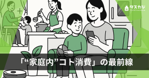 「“家庭内”コト消費」の最前線──生活分野を担う企業が注目する、市場を動かす生活者たち